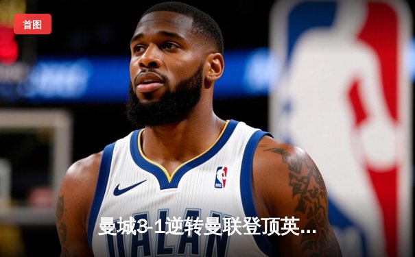 曼城3-1逆转曼联登顶英超积分榜 哈兰德双响创赛季纪录