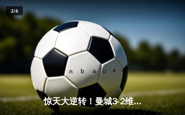 惊天大逆转！曼城3-2维拉锁定英超四连冠 罗德里制胜球定江山 - 2