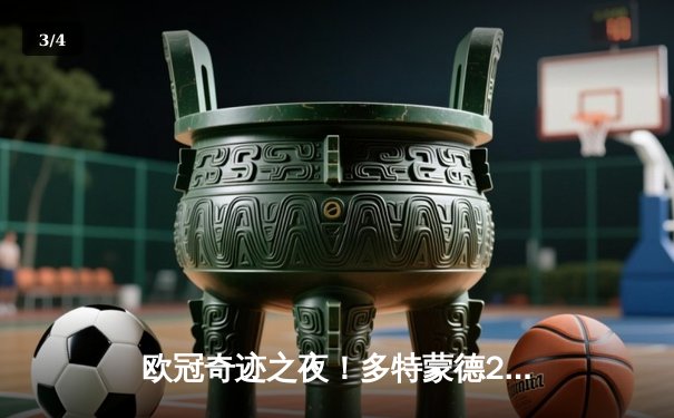 欧冠奇迹之夜！多特蒙德2-0力克巴黎，老将胡梅尔斯定江山 - 3