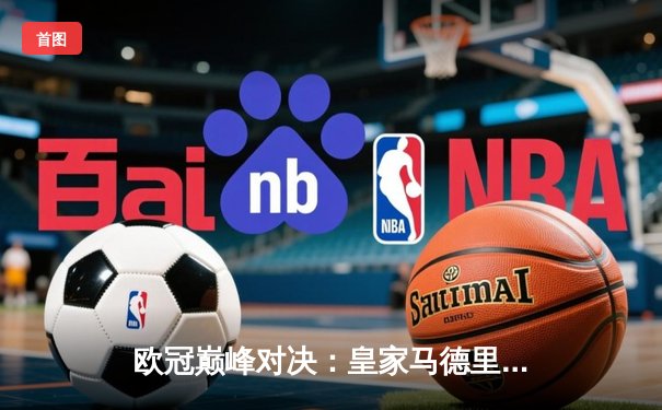 欧冠巅峰对决：皇家马德里加时鏖战3-2力克拜仁慕尼黑，本泽马独中两元